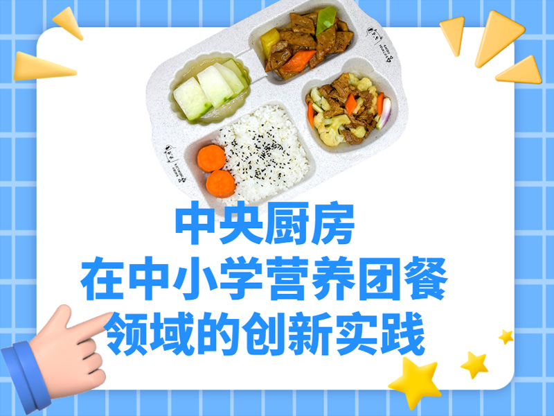 中央廚房(fáng)在中小(xiǎo)學營養團餐領域的(de)創新實踐